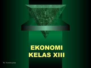 EKONOMI
KELAS XIII
By : Economy group
 