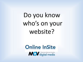 Do you know
who’s on your
 website?
 