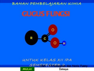 BAHAN PEMBELAJARAN KIMIA GUGUS FUNGSI UNTUK KELAS XII IPA SEMETESTER 2 Oleh :  Fitrianingrum dan Novia Fanny Ismaya MULAI O C H O R 