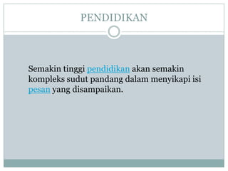 PENDIDIKAN



Semakin tinggi pendidikan akan semakin
kompleks sudut pandang dalam menyikapi isi
pesan yang disampaikan.
 