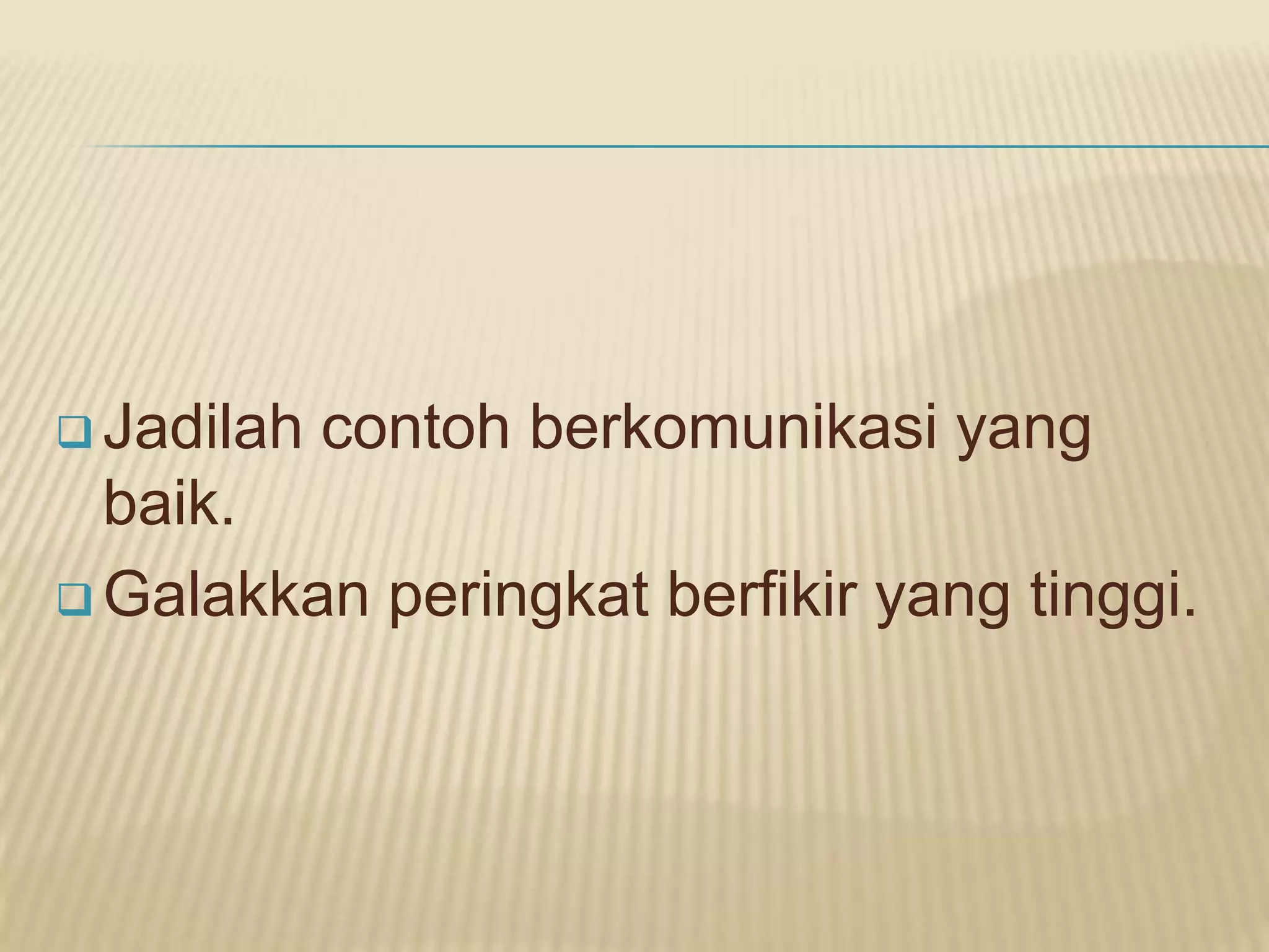  Jadilah   contoh berkomunikasi yang
  baik.
 Galakkan peringkat berfikir yang tinggi.
 