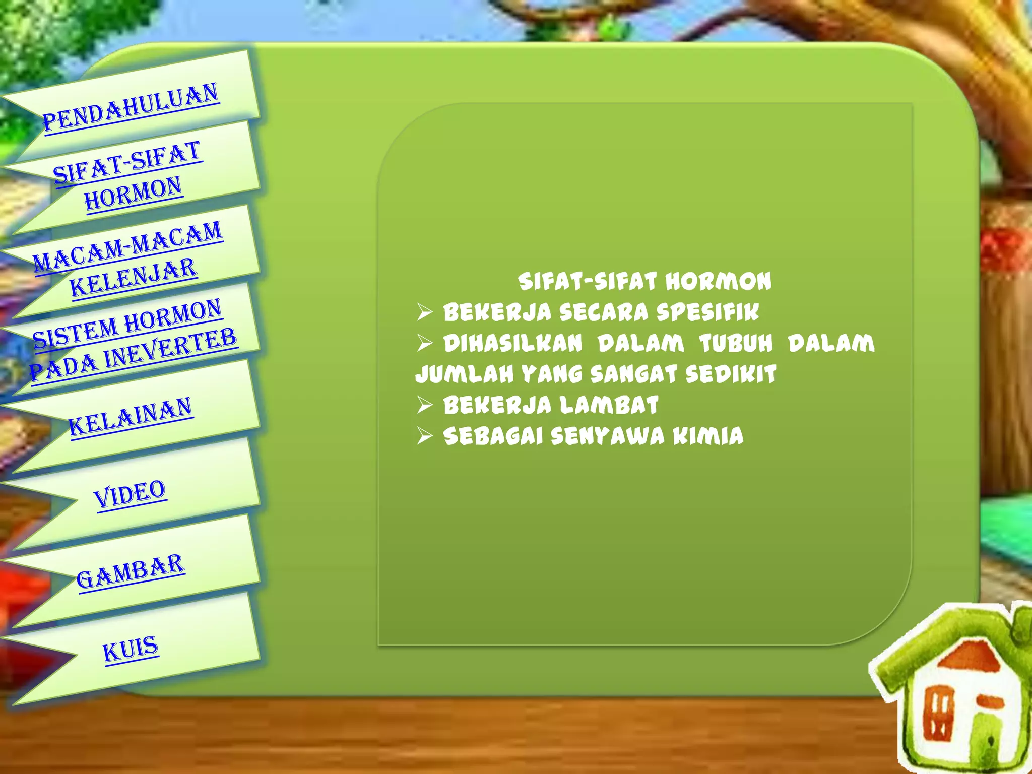 Sifat-sifat hormon
 Bekerja secara spesifik
 Dihasilkan dalam tubuh dalam
jumlah yang sangat sedikit
 Bekerja lambat
 Sebagai senyawa kimia

 