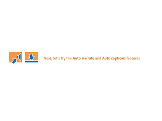 Next, let’s try the Auto narrate and Auto captions features 
 
