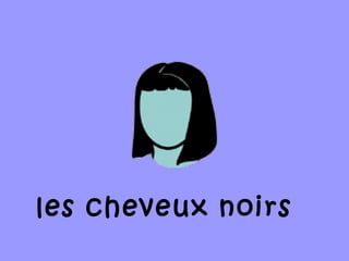 les cheveux noirs
 