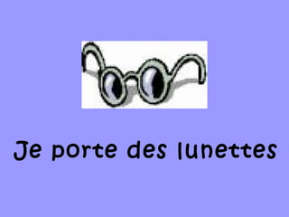 Je porte des lunettes
 