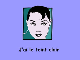 J’ai le teint clair
 