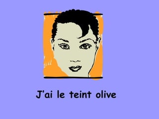 J’ai le teint olive
 