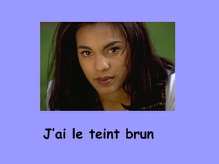J’ai le teint brun
 