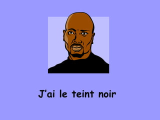 J’ai le teint noir
 
