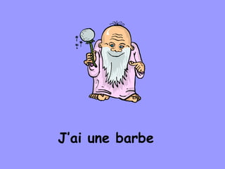J’ai une barbe
 