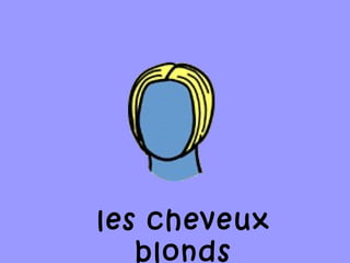 les cheveux
blonds
 
