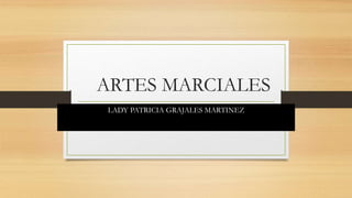 ARTES MARCIALES
LADY PATRICIA GRAJALES MARTINEZ
 