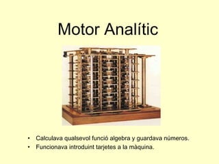 Motor Analític   Calculava qualsevol funció algebra y guardava números. Funcionava introduint tarjetes a la màquina. 