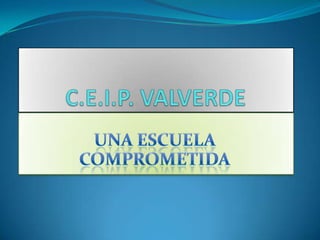 C.E.I.P. VALVERDE UNA ESCUELA COMPROMETIDA 