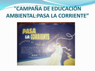 “CAMPAÑA DE EDUCACIÓN AMBIENTAL:PASA LA CORRIENTE”