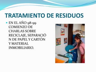 TRATAMIENTODERESIDUOSEN EL AÑO 98-99 COMIENZO DE CHARLAS SOBRE RECICLAJE, SEPARACIÓN DE PAPEL Y CARTÓN Y MATERIAL INMOBILIARIO.
