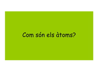 Com són els àtoms?
 