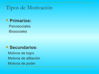 Tipos de Motivación

   Primarios:
    Psicosociales
    Biosociales



   Secundarios:
Motivos de logro
Motivos de afiliación
Motivos de poder
 