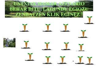 UNTXIAK HAMAR AZENARIO BEHAR DITU. LAGUNDU EGIOZU ZENBATZEN KLIK EGINEZ ! 