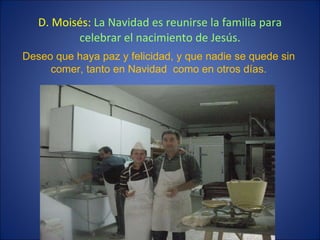 D. Moisés:  La Navidad es reunirse la familia para celebrar el nacimiento de Jesús. Deseo que haya paz y felicidad, y que ...