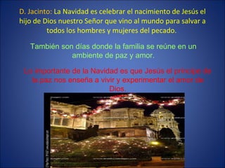 D. Jacinto:  La Navidad es celebrar el nacimiento de Jesús el hijo de Dios nuestro Señor que vino al mundo para salvar a t...