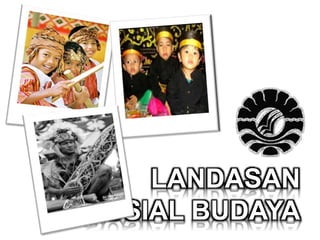LANDASAN
SOSIAL BUDAYA
 