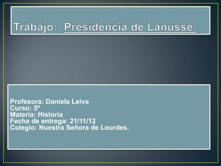 Profesora: Daniela Leiva
Curso: 5º
Materia: Historia
Fecha de entrega: 21/11/12
Colegio: Nuestra Señora de Lourdes.
 
