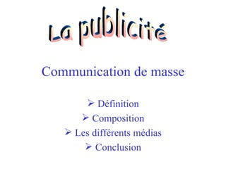 Communication de masse ,[object Object],[object Object],[object Object],[object Object],La publicité 