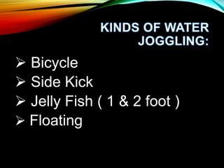  Bicycle
 Side Kick
 Jelly Fish ( 1 & 2 foot )
 Floating
 