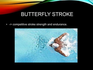 BUTTERFLY STROKE
• -> competitive stroke strength and endurance.
 