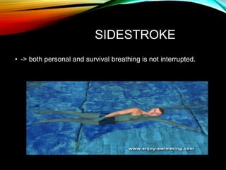 SIDESTROKE
• -> both personal and survival breathing is not interrupted.
 
