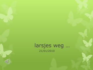 larsjes weg …
 21/01/2010
 