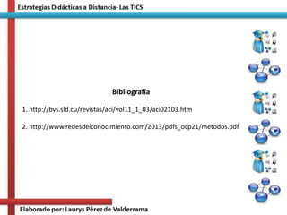 Bibliografía
1. http://bvs.sld.cu/revistas/aci/vol11_1_03/aci02103.htm
2. http://www.redesdelconocimiento.com/2013/pdfs_ocp21/metodos.pdf
 