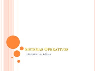 SISTEMAS OPERATIVOS
Windows Vs. Linux
 