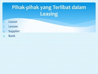 1. Lessor
2. Lessee
3. Supplier
4. Bank
Pihak-pihak yang Terlibat dalam
Leasing
 