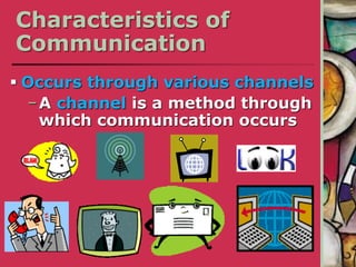 Characteristics of
Communication
 Occurs through various channels
−A channel is a method through
which communication occurs
 