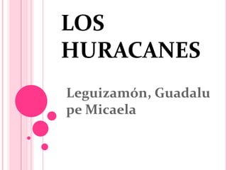 LOS
HURACANES
Leguizamón, Guadalu
pe Micaela
 