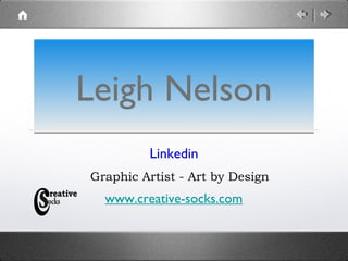 Leigh Nelson
         Linkedin
Graphic Artist - Art by Design
  www.creative-socks.com
 