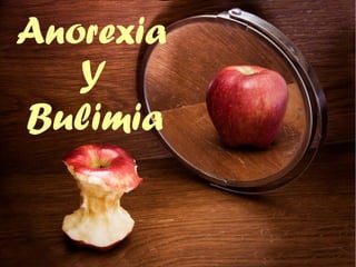 Anorexia
Y
Bulimia
 