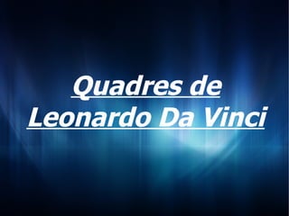 Quadres de Leonardo Da Vinci 