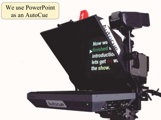 We use PowerPoint as an AutoCue  