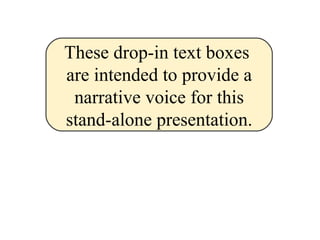 These drop-in text boxes  are intended to provide a narrative voice for this stand-alone presentation. 