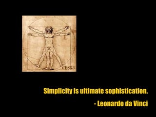 Simplicity is ultimate sophistication.
- Leonardo da Vinci
 