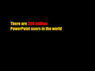 Tough Interview Questions
There are 300 million
PowerPoint users in the world
 