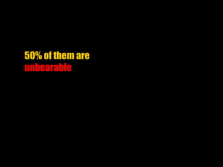 Tough Interview Questions
50% of them are
unbearable
 