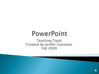 PowerPoint Teaching Tools Created by Jenifer Gossman Fall 2009 