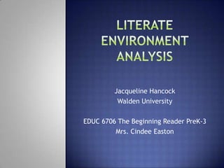 Jacqueline Hancock
          Walden University

EDUC 6706 The Beginning Reader PreK-3
         Mrs. Cindee Easton
 
