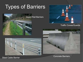 Types of Barriers
Concrete Barriers
Traffic Cones/Guards
Guard Rail Barriers
Steel Cable Barrier
 