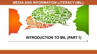 INTRODUCTION TO MIL (PART1)
5
MEDIA AND INFORMATION LITERACY (MIL)
 
