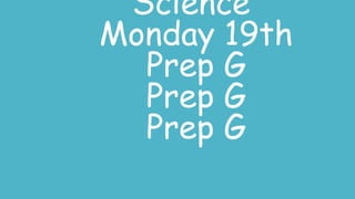 Science
Monday 19th
Prep G
Prep G
Prep G

 